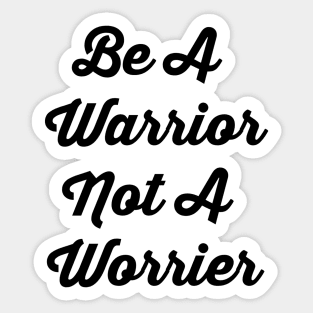 Be A Warrior Not A Worrier Sticker